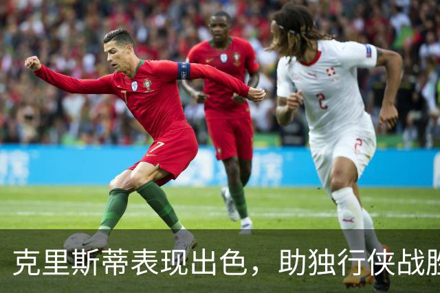克里斯蒂表现出色，助独行侠战胜火箭